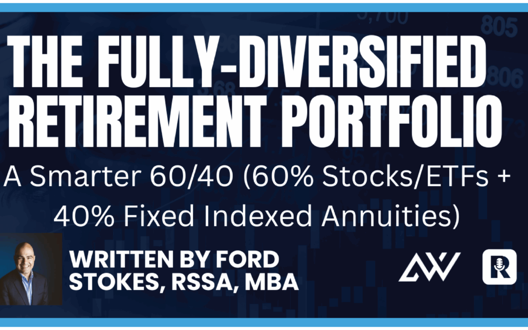 The Fully-Diversified Retirement Portfolio for Today: A Smarter 60/40 (60% Stocks/ETFs + 40% Fixed Indexed Annuities)